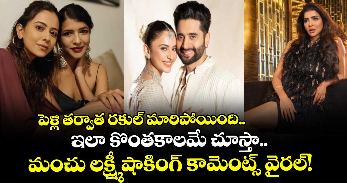 Manchu Lakshmi : పెళ్లి తర్వాత రకుల్ మారిపోయింది.. ఇలా కొంతకాలమే చూస్తా.. మంచు లక్ష్మీ షాకింగ్ కామెంట్స్ వైరల్!