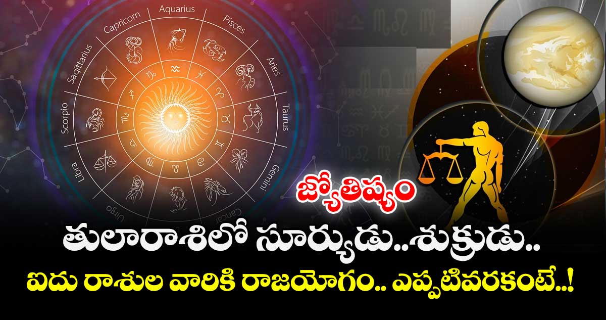 జ్యోతిష్యం:  తులారాశిలో సూర్యుడు..శుక్రుడు.. ఐదు రాశుల వారికి రాజయోగం.. ఎప్పటివరకంటే..! 