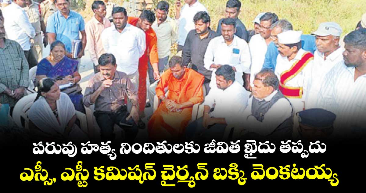 పరువు హత్య నిందితులకు జీవిత ఖైదు తప్పదు: ఎస్సీ, ఎస్టీ కమిషన్ చైర్మన్ బక్కి వెంకటయ్య