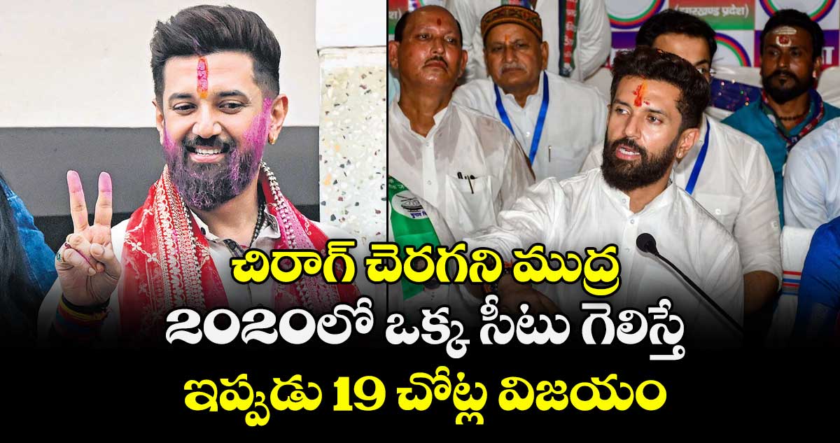 చిరాగ్‌‌ చెరగని ముద్ర.. 2020లో ఒక్క సీటు గెలిస్తే ఇప్పుడు 19 చోట్ల విజయం