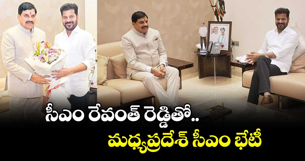 సీఎం రేవంత్ రెడ్డితో  మధ్యప్రదేశ్ సీఎం భేటీ
