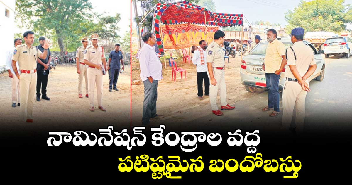 నామినేషన్ కేంద్రాల వద్ద పటిష్టమైన బందోబస్తు : ఎస్పీ శబరీశ్