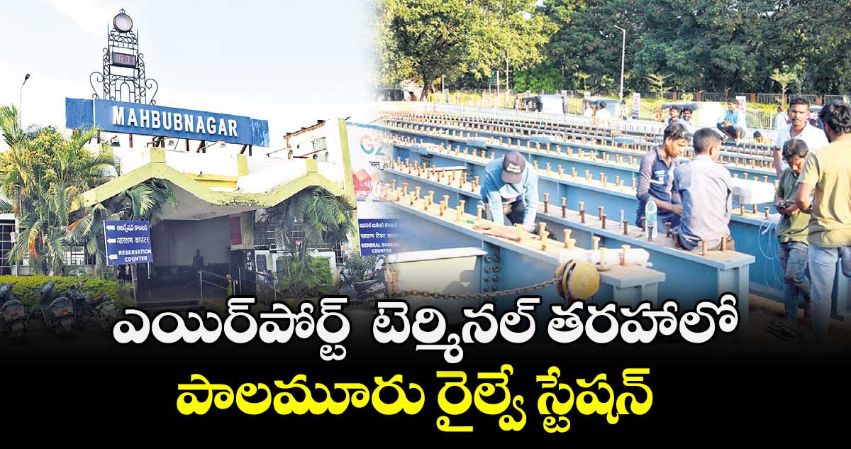 ఎయిర్⁭పోర్ట్  టెర్మినల్ తరహాలో.. పాలమూరు రైల్వే స్టేషన్