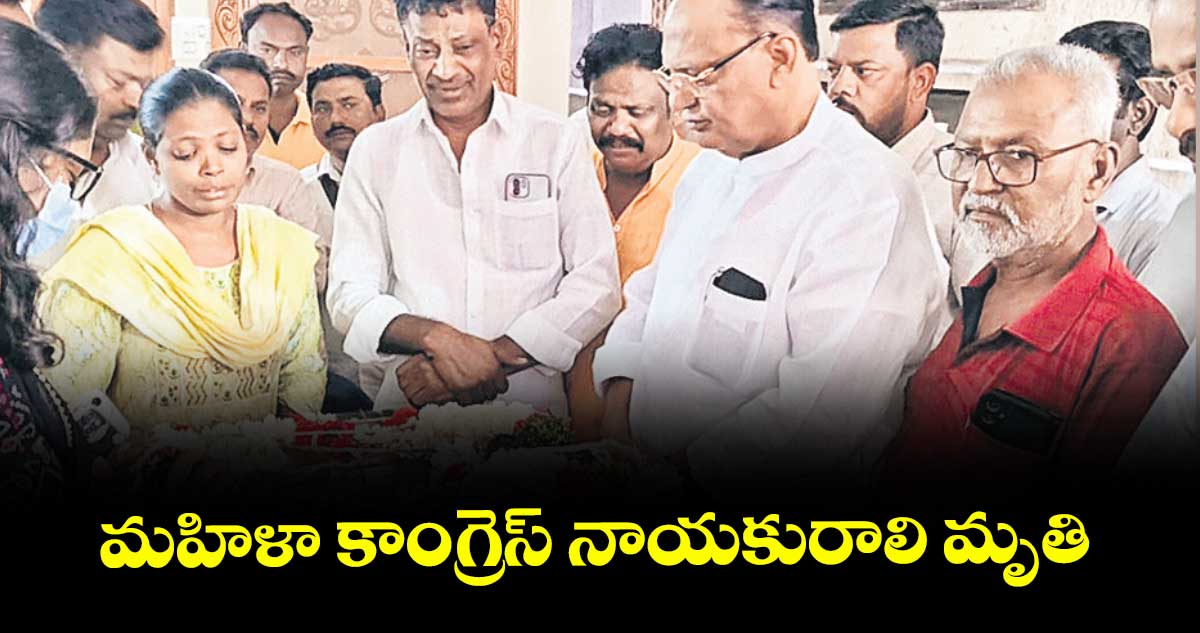 మహిళా కాంగ్రెస్‌‌ నాయకురాలి మృతి