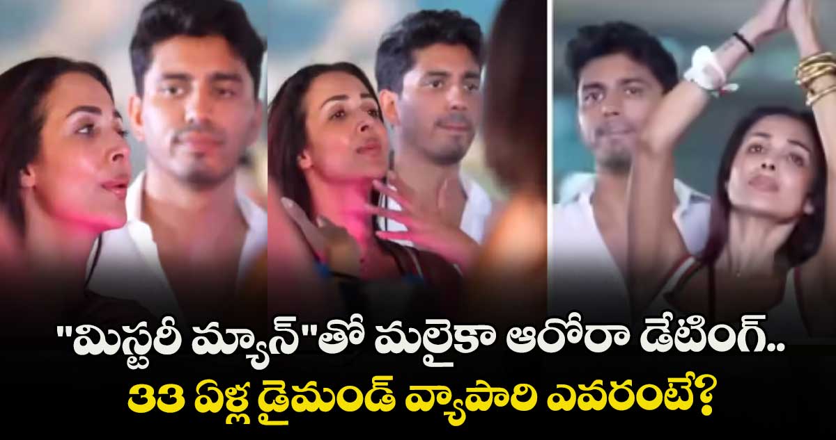 Malaika Arora: "మిస్టరీ మ్యాన్"తో మలైకా ఆరోరా డేటింగ్.. 33 ఏళ్ల డైమండ్ వ్యాపారి ఎవరంటే?
