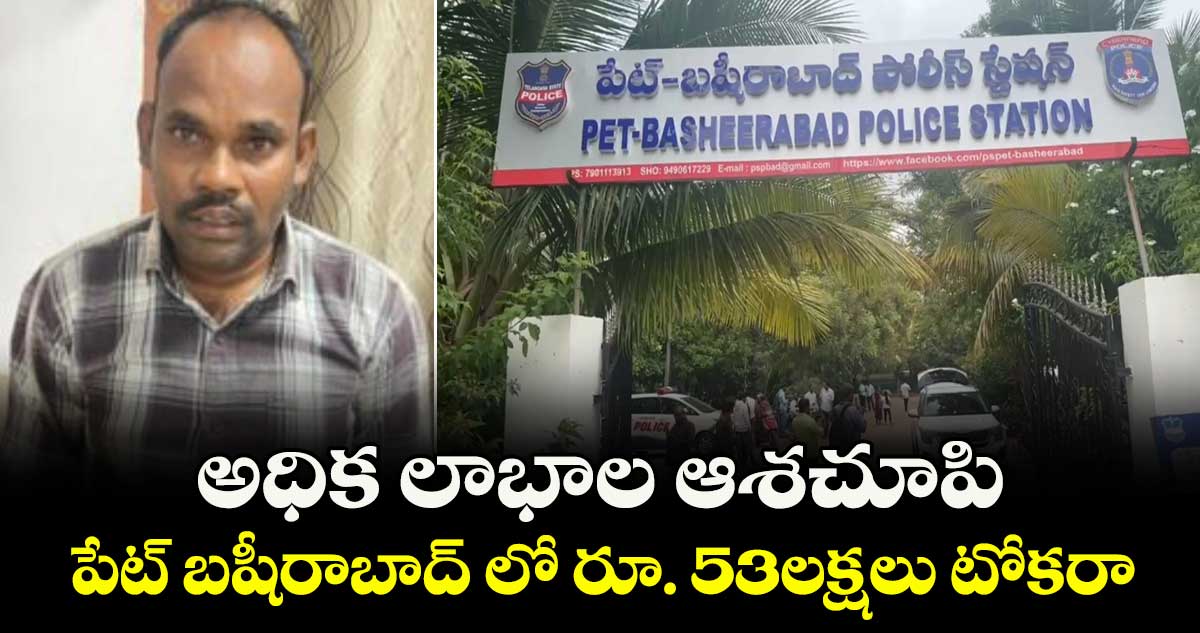 అధిక లాభాల ఆశచూపి..పేట్ బషీరాబాద్ లో రూ. 53లక్షలు టోకరా