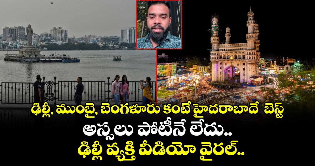 ఢిల్లీ, ముంబై, బెంగళూరు కంటే హైదరాబాదే  బెస్ట్: అస్సలు పోటీనే లేదు.. ఢిల్లీ వ్యక్తి వీడియో వైరల్.. 