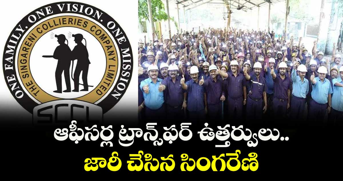 ఆఫీసర్ల ట్రాన్స్ఫర్ ఉత్తర్వులు జారీ చేసిన సింగరేణి 