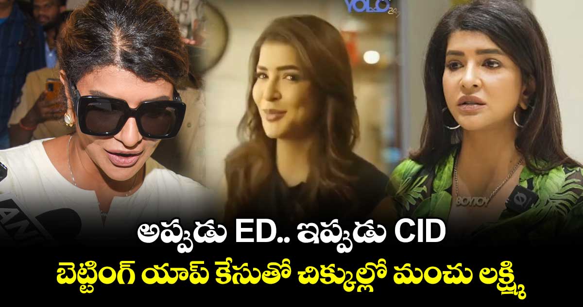 అప్పుడు ED.. ఇప్పుడు CID.. బెట్టింగ్ యాప్ కేసుతో చిక్కుల్లో మంచు లక్ష్మి