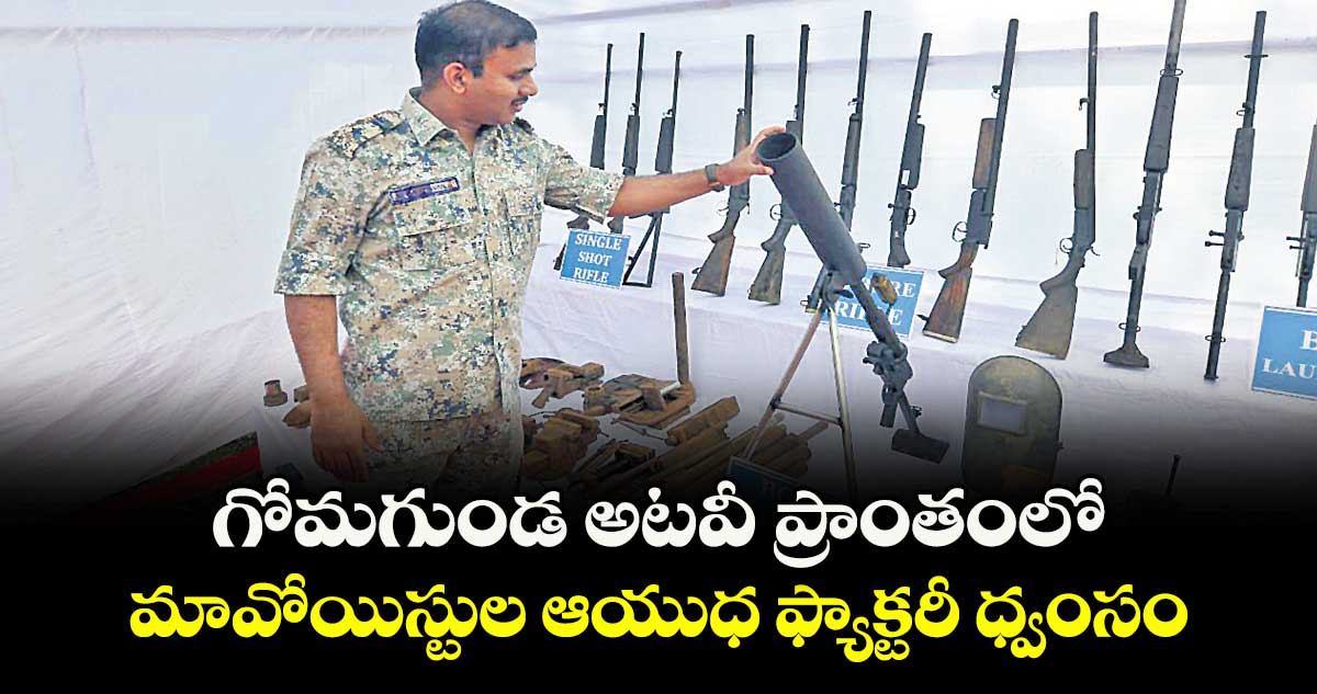 గోమగుండ అటవీ ప్రాంతంలో మావోయిస్టుల ఆయుధ ఫ్యాక్టరీ ధ్వంసం
