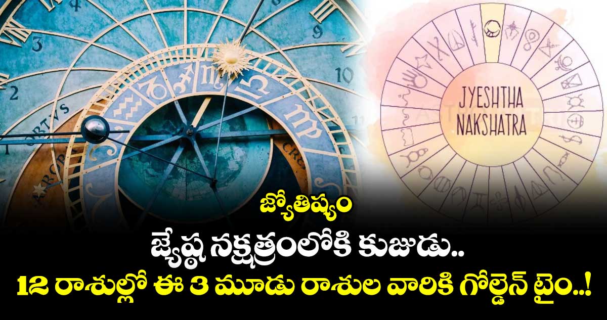  జ్యోతిష్యం : జ్యేష్ఠ నక్షత్రంలోకి కుజుడు.. 12 రాశుల్లో ఈ 3 మూడు రాశుల వారికి గోల్డెన్ టైం..!