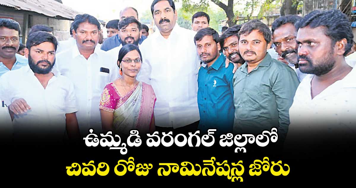 ఉమ్మడి వరంగల్ జిల్లాలో చివరి రోజు నామినేషన్ల జోరు