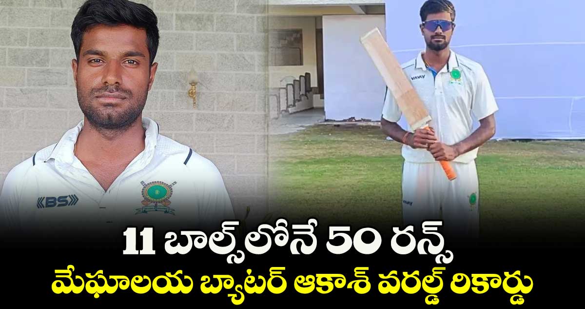 11 బాల్స్‌‌‌‌‌‌‌‌లోనే 50 రన్స్‌‌‌‌‌‌‌‌ మేఘాలయ బ్యాటర్‌‌‌‌‌‌‌‌ ఆకాశ్‌‌‌‌‌‌‌‌ వరల్డ్‌‌‌‌‌‌‌‌ రికార్డు