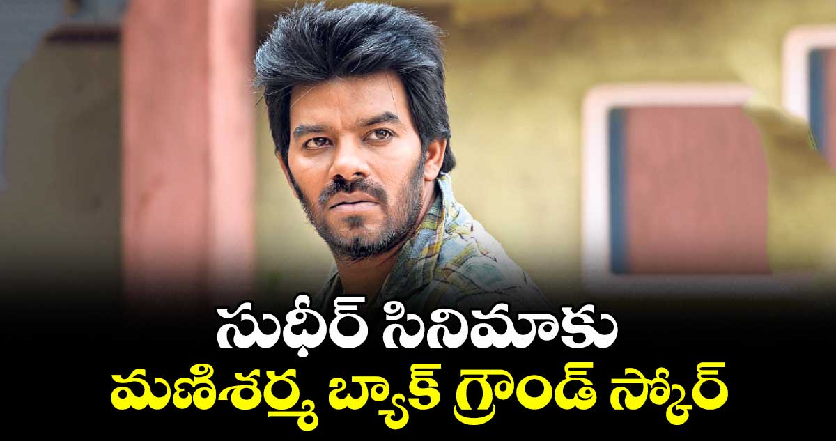 సుధీర్ సినిమాకు మణిశర్మ బ్యాక్ గ్రౌండ్ స్కోర్
