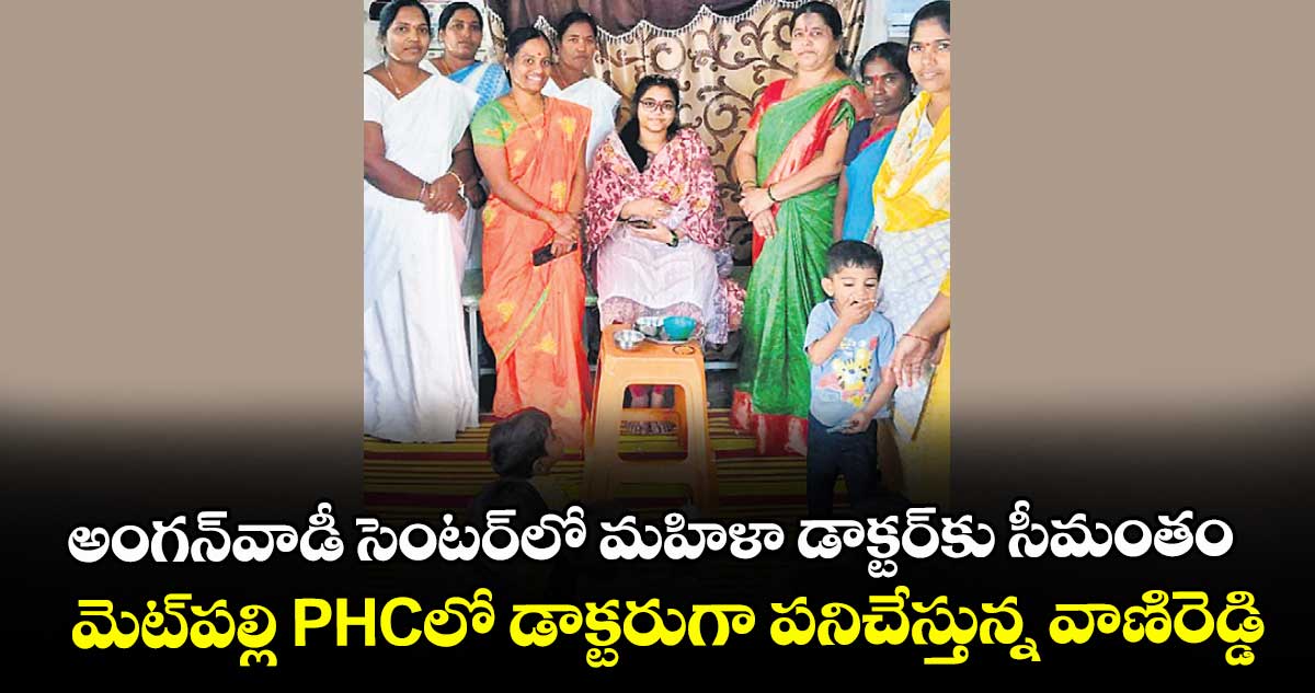 అంగన్‌ వాడీ సెంటర్ లో మహిళా డాక్టర్ కు సీమంతం..మెట్ పల్లి PHCలో డాక్టరుగా పనిచేస్తున్న వాణిరెడ్డి