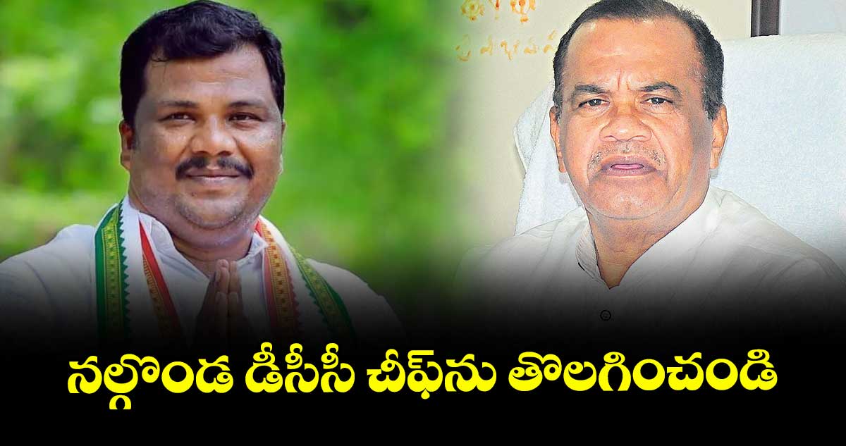 నల్గొండ డీసీసీ చీఫ్‌‌‌‌‌‌‌‌‌‌‌‌‌‌‌‌ను తొలగించండి :  మంత్రి కోమటిరెడ్డి