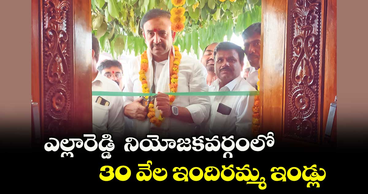 ఎల్లారెడ్డి  నియోజకవర్గంలో 30 వేల ఇందిరమ్మ ఇండ్లు : ఎమ్మెల్యే మదన్మోహన్రావు