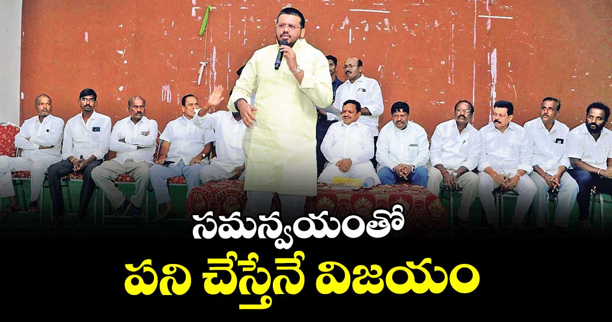 సమన్వయంతో పని చేస్తేనే విజయం :  ఎమ్మెల్యే రోహిత్ 