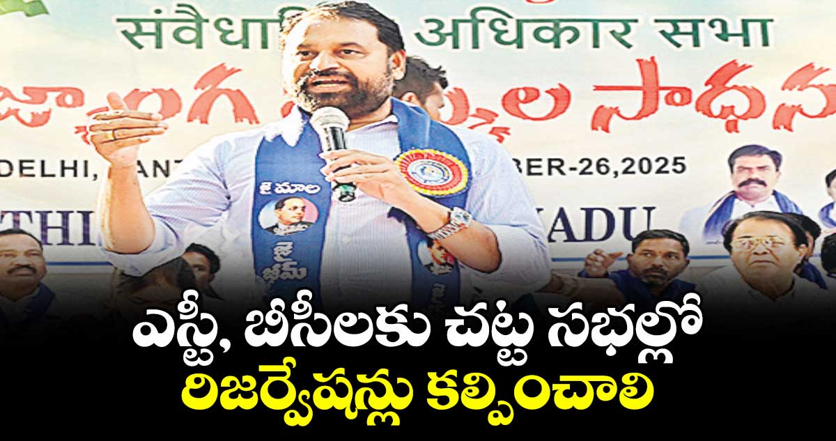  ఎస్టీ, బీసీలకు చట్ట సభల్లో రిజర్వేషన్లు కల్పించాలి : అద్దంకి దయాకర్ 