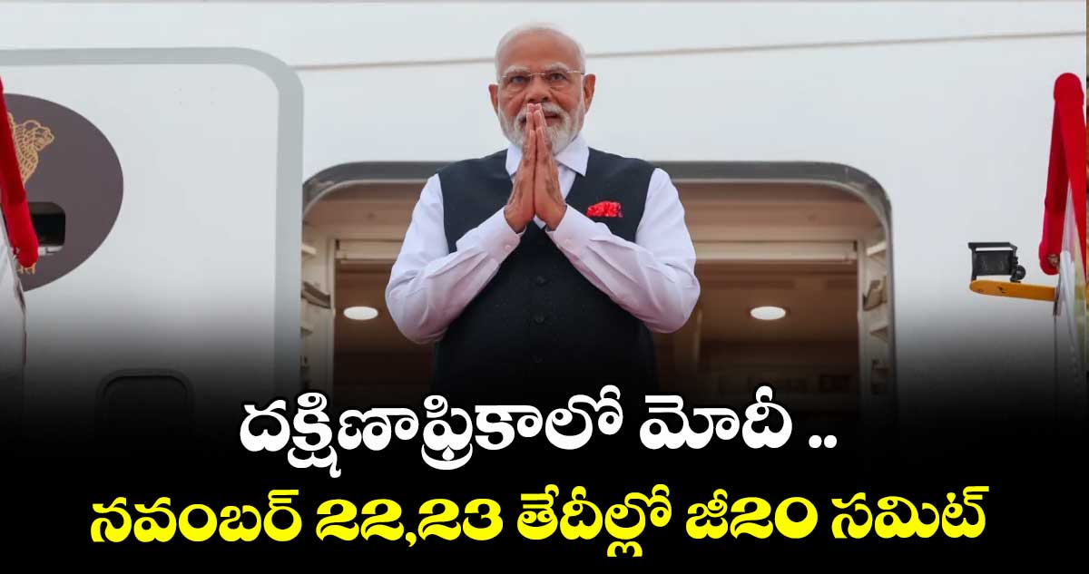 దక్షిణాఫ్రికాలో మోదీ .. నవంబర్ 22,23 తేదీల్లో జీ20 సమిట్