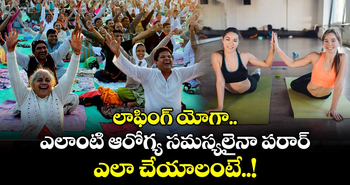 Good Health: లాఫింగ్ యోగా... ఎలాంటి ఆరోగ్య సమస్యలైనా పరార్.. ఎలా చేయాలంటే..!