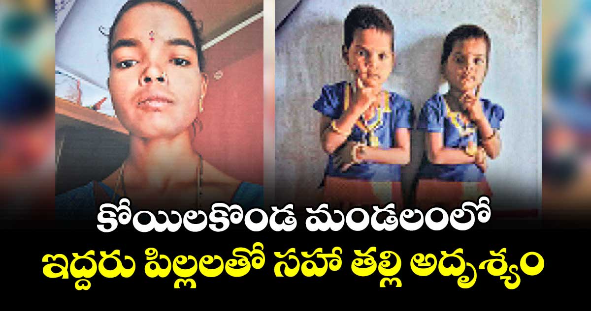  కోయిలకొండ మండలంలో  ఇద్దరు పిల్లలతో సహా తల్లి అదృశ్యం 