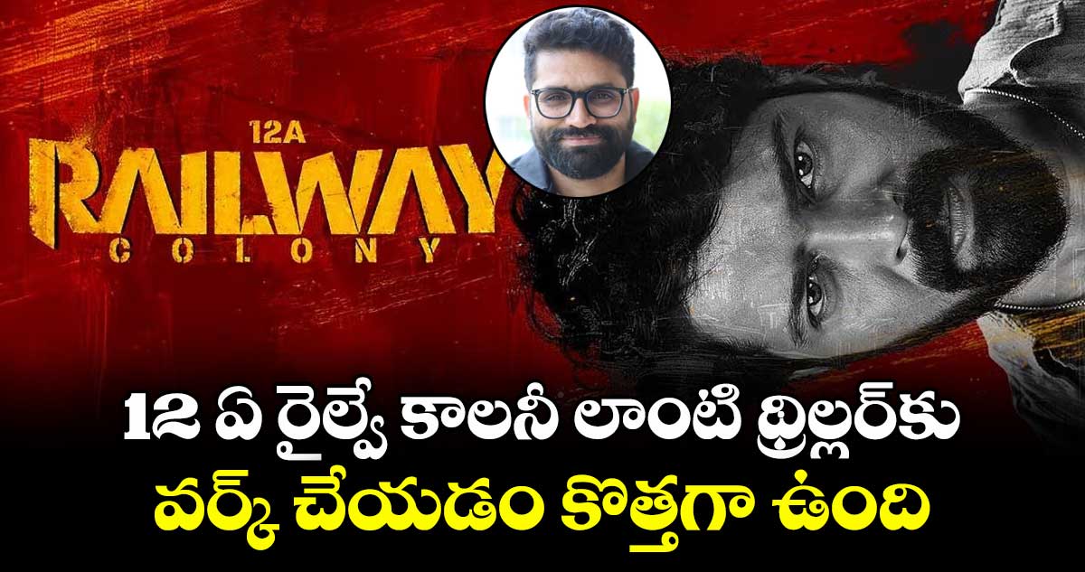 12 ఏ రైల్వే కాలనీ లాంటి థ్రిల్లర్‌‌‌‌కు వర్క్ చేయడం కొత్తగా ఉంది