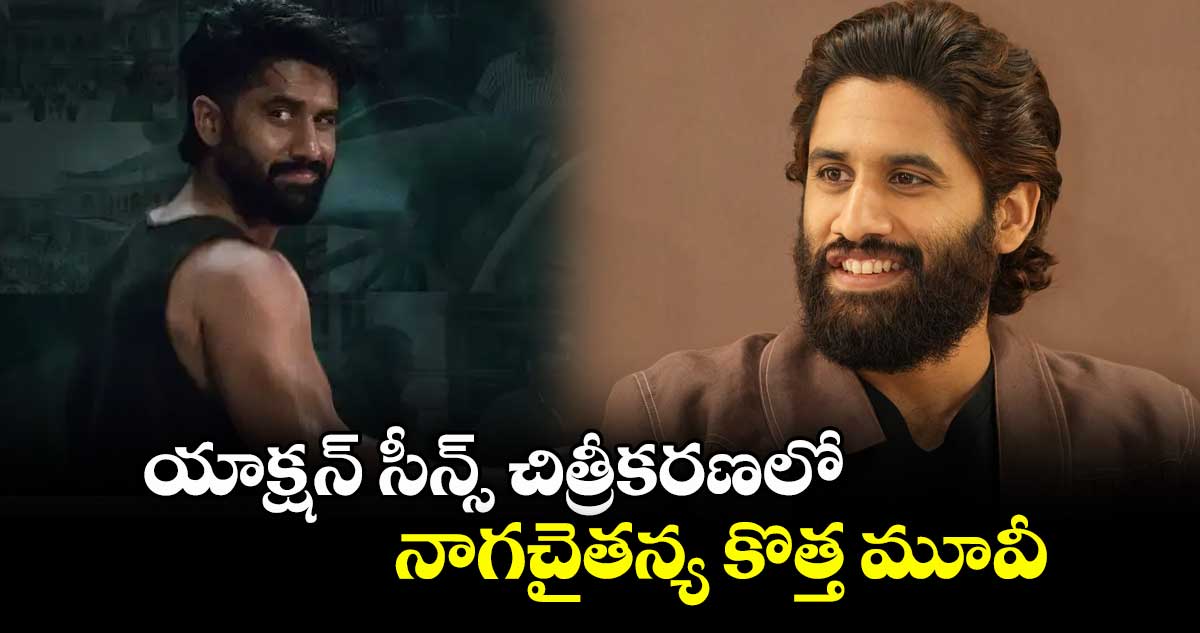 యాక్షన్‌‌ సీన్స్‌‌ చిత్రీకరణలో.. నాగచైతన్య కొత్త మూవీ 