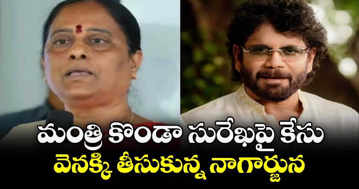 మంత్రి కొండా సురేఖపై కేసు  వెనక్కి తీసుకున్న నాగార్జున