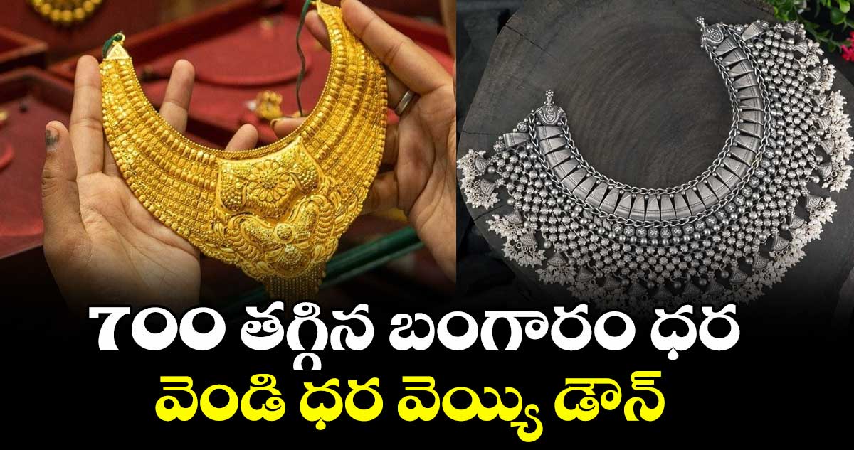 700 తగ్గిన బంగారం ధర..వెండి ధర వెయ్యి డౌన్
