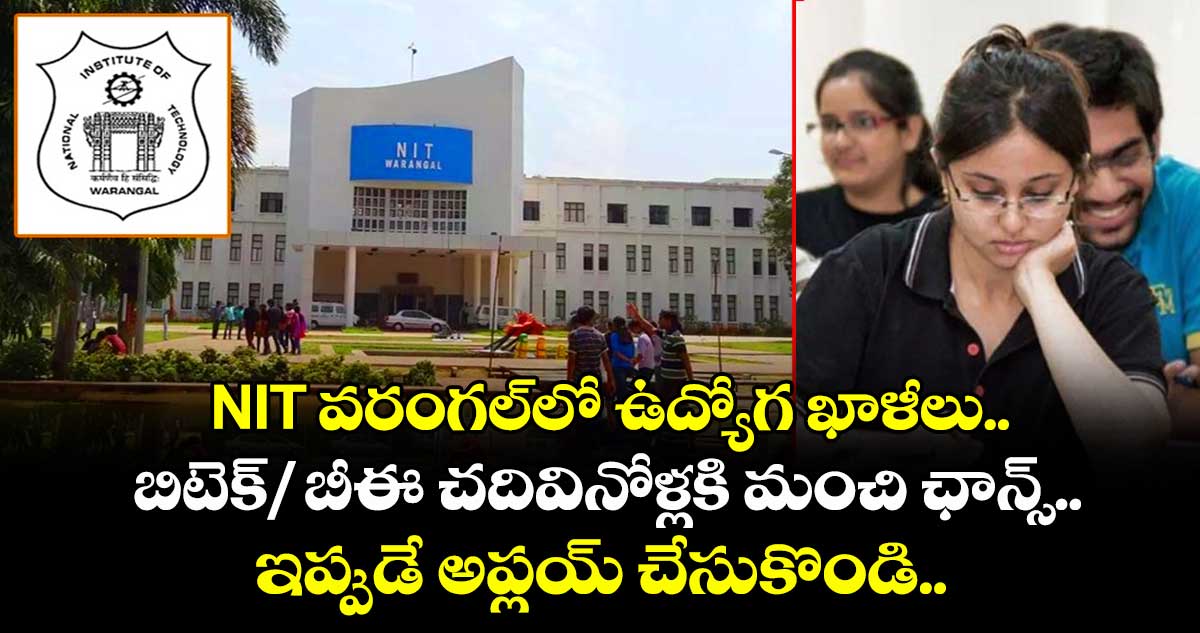 NIT వరంగల్లో ఉద్యోగ ఖాళీలు.. బిటెక్/ బీఈ చదివినోళ్లకి మంచి ఛాన్స్.. ఇప్పుడే అప్లయ్ చేసుకొండి..  