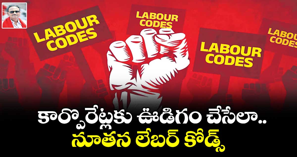 కార్పొరేట్లకు ఊడిగం చేసేలా  నూతన లేబర్ కోడ్స్