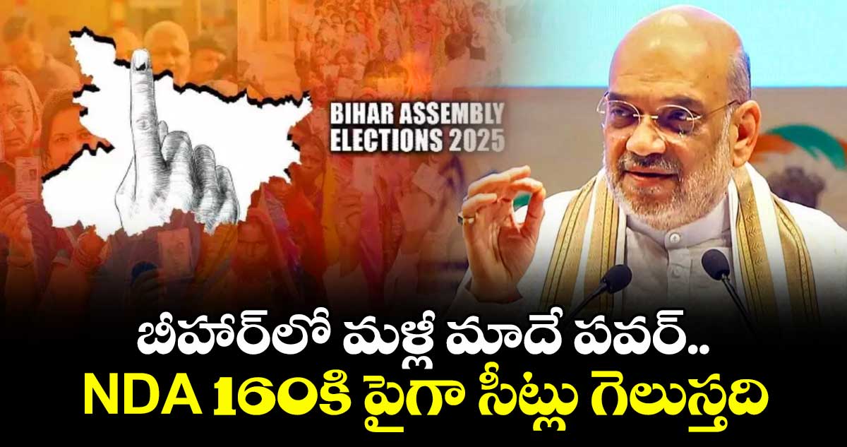 బీహార్‎లో మళ్లీ మాదే పవర్ .. NDA 160కి పైగా సీట్లు గెలుస్తది: అమిత్ షా