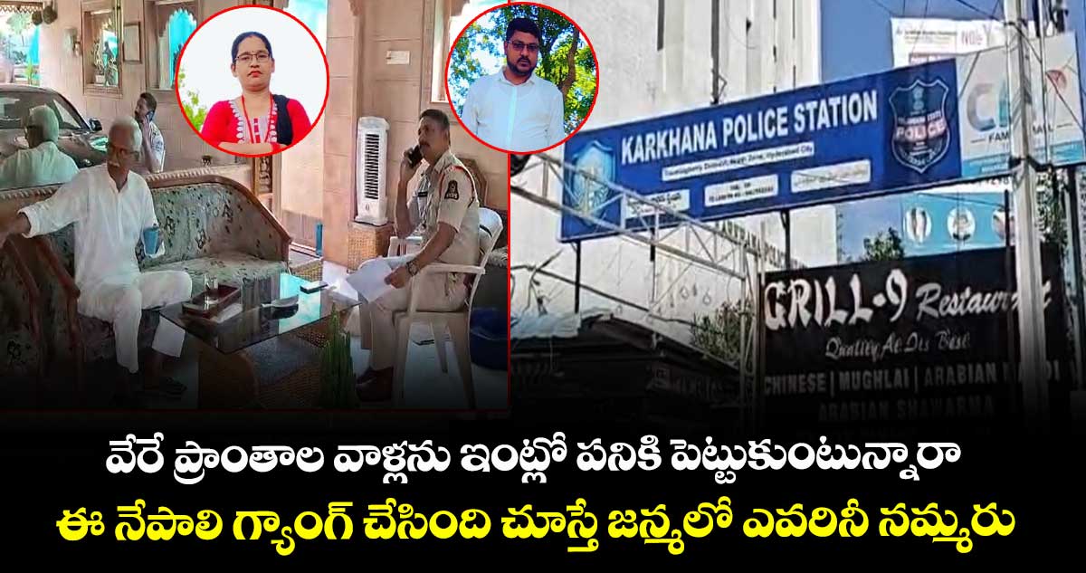 వేరే ప్రాంతాల వాళ్లను ఇంట్లో పనికి పెట్టుకుంటున్నారా.. ఈ నేపాలి గ్యాంగ్ చేసింది చూస్తే జన్మలో ఎవరినీ నమ్మరు 