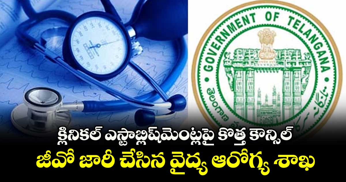 క్లినికల్ ఎస్టాబ్లిష్మెంట్లపై కొత్త కౌన్సిల్..జీవో జారీ చేసిన వైద్య ఆరోగ్య శాఖ 