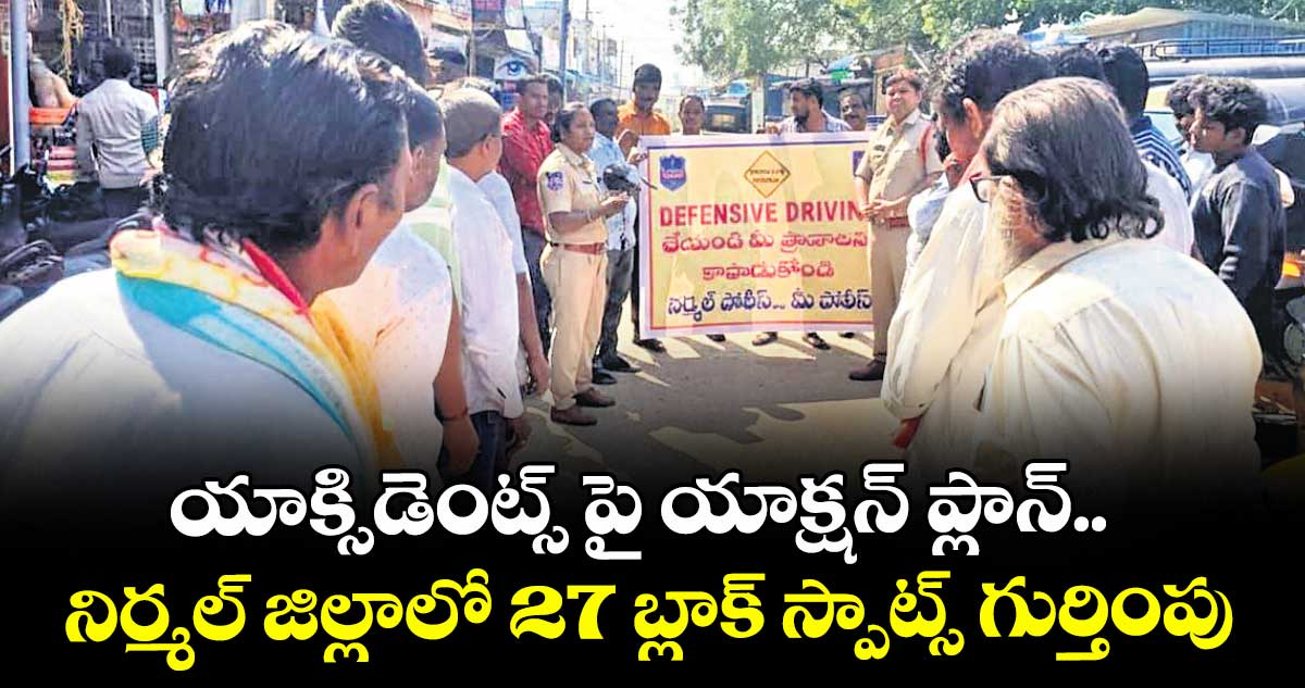  యాక్సిడెంట్స్ పై యాక్షన్ ప్లాన్..  నిర్మల్ జిల్లాలో 27 బ్లాక్ స్పాట్స్ గుర్తింపు