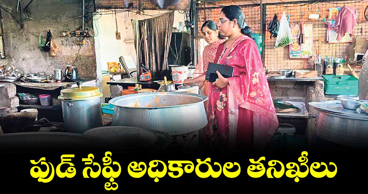 ఫుడ్ సేఫ్టీ అధికారుల తనిఖీలు : జి.నవిత
