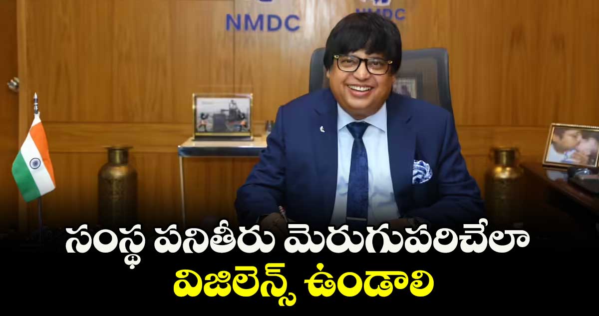 సంస్థ పనితీరు మెరుగుపరిచేలా విజిలెన్స్ ఉండాలి : ఎన్ఎండీసీ సీఎండీ అమితాబ్ ముఖర్జీ
