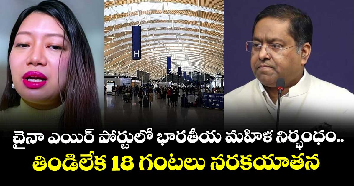 చైనా ఎయిర్ పోర్టులో భారతీయ మహిళ నిర్భంధం..తిండిలేక18 గంటలు నరకయాతన 
