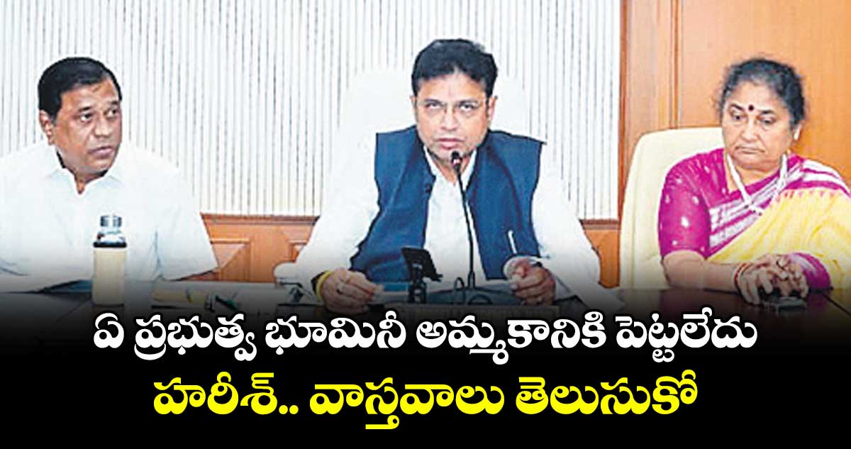 ఏ ప్రభుత్వ భూమినీ అమ్మకానికి పెట్టలేదు..హరీశ్.. వాస్తవాలు తెలుసుకో: మంత్రి శ్రీధర్ బాబు