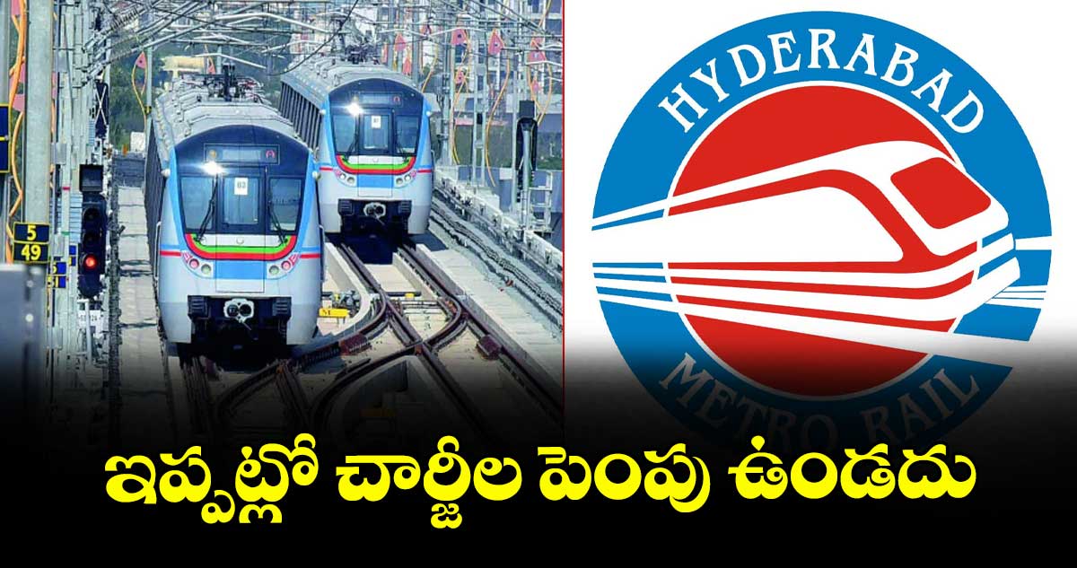 ఇప్పట్లో చార్జీల పెంపు ఉండదు : హెచ్ఎంఆర్ఎల్