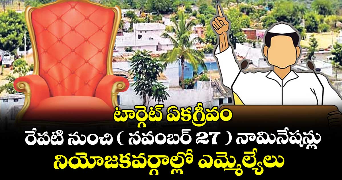 టార్గెట్ ఏకగ్రీవం: రేపటి నుంచి ( నవంబర్ 27 ) నామినేషన్లు.. నియోజకవర్గాల్లో ఎమ్మెల్యేలు 
