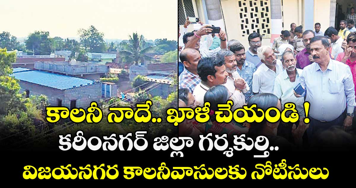 కాలనీ నాదే.. ఖాళీ చేయండి !..కరీంనగర్‌‌‌‌‌‌‌‌‌‌‌‌‌‌‌‌ జిల్లా గర్శకుర్తి విజయనగర కాలనీవాసులకు నోటీసులు