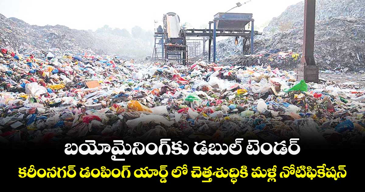 బయోమైనింగ్‌‌‌‌కు డబుల్ టెండర్..కరీంనగర్ డంపింగ్ యార్డ్ లో చెత్తశుద్ధికి మళ్లీ నోటిఫికేషన్