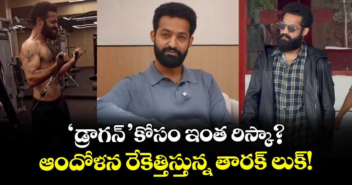 NTR: 'డ్రాగన్' కోసం ఇంత రిస్కా? ఆందోళన రేకెత్తిస్తున్న తారక్ లుక్!
