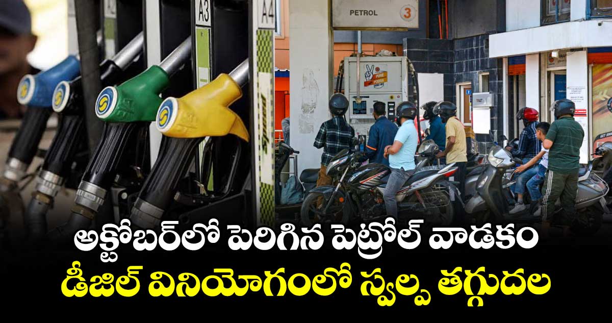 అక్టోబర్‌‌‌‌‌‌‌‌లో పెరిగిన పెట్రోల్ వాడకం.. డీజిల్ వినియోగంలో స్వల్ప తగ్గుదల