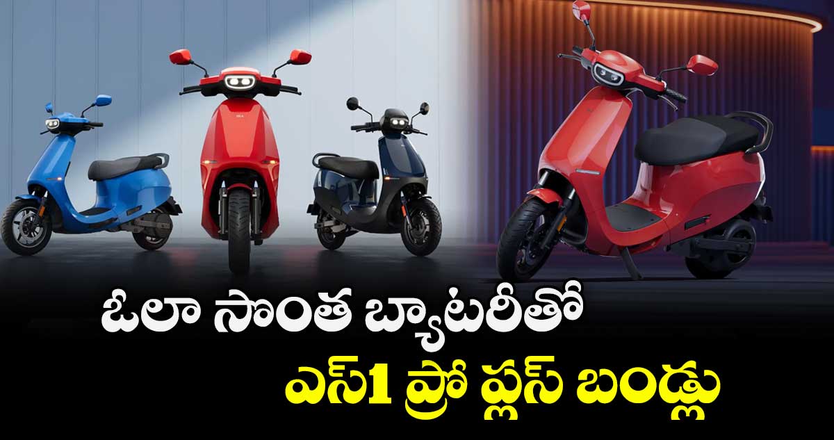 ఓలా సొంత బ్యాటరీతో ఎస్‌‌‌‌1 ప్రో ప్లస్  బండ్లు