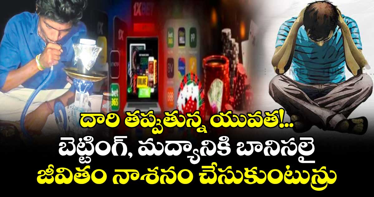 దారి తప్పుతున్న యువత!.. బెట్టింగ్, మద్యానికి బానిసలై జీవితం నాశనం చేసుకుంటున్రు