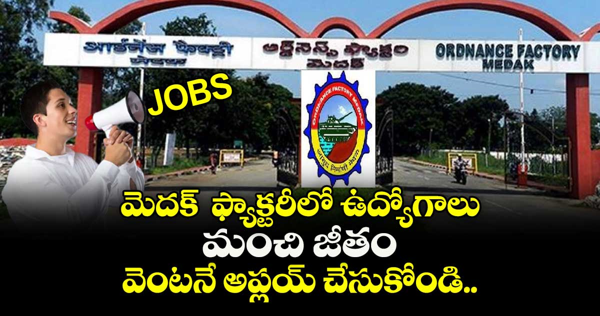 మెదక్  ఫ్యాక్టరీలో ఉద్యోగాలు.. మంచి జీతం.. వెంటనే అప్లయ్ చేసుకోండి.. 