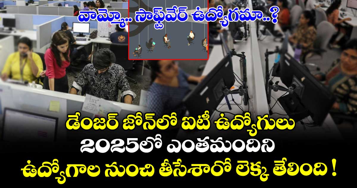 వామ్మో.. సాఫ్ట్వేర్ ఉద్యోగమా..? డేంజర్ జోన్లో ఐటీ ఉద్యోగులు.. 2025లో ఎంతమందిని ఉద్యోగాల నుంచి తీసేశారో లెక్క తేలింది !